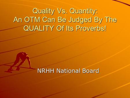 Quality Vs. Quantity: An OTM Can Be Judged By The QUALITY Of Its Proverbs! NRHH National Board.