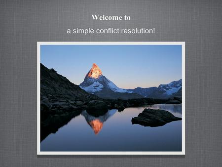 Welcome to a simple conflict resolution!. Are you a person that wants to: Save time? Reduce the amounts of conflict you deal with? Have a simple process.