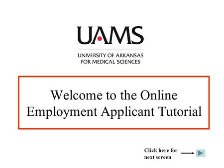 Welcome to the Online Employment Applicant Tutorial Click here for next screen.