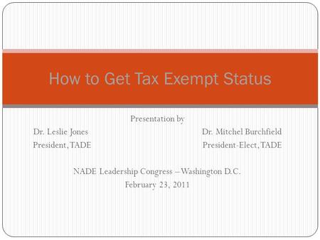 Presentation by Dr. Leslie Jones Dr. Mitchel Burchfield President, TADE President-Elect, TADE NADE Leadership Congress – Washington D.C. February 23, 2011.