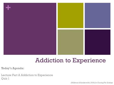 + Addiction to Experience Todays Agenda: Lecture: Part A Addiction to Experience Quiz 1 (Milkman & Sunderwirth, 2009) In Craving For Ecstasy.