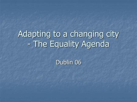 Adapting to a changing city - The Equality Agenda Dublin 06.