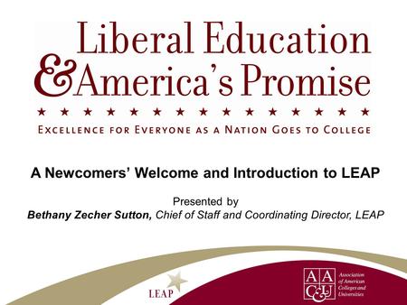 A Newcomers Welcome and Introduction to LEAP Presented by Bethany Zecher Sutton, Chief of Staff and Coordinating Director, LEAP.