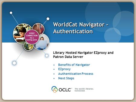 EVERY CONNECTION has a starting point. EVERY CONNECTION has a starting point. WorldCat Navigator - Authentication Library Hosted Navigator EZproxy and.