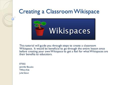 Creating a Classroom Wikispace This tutorial will guide you through steps to create a classroom Wikispace. It would be beneficial to go through the entire.