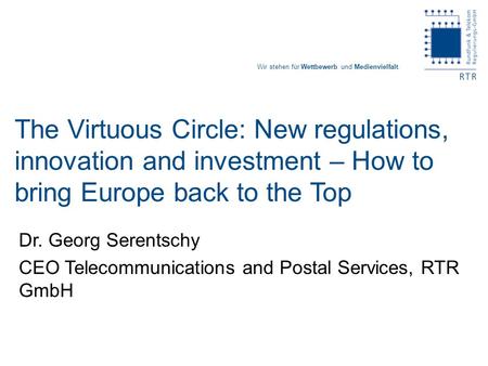 Wir stehen für Wettbewerb und Medienvielfalt. The Virtuous Circle: New regulations, innovation and investment – How to bring Europe back to the Top Dr.