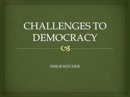 PHILIP KITCHER. IN COMPLEX SOCIETIES, THERE IS A LOSS OF COMMUNITY – AND THIS IS DETRIMENTAL TO THE HEALTH OF ANY DEMOCRACY. THE ECONOMIC PRESSURES OF.