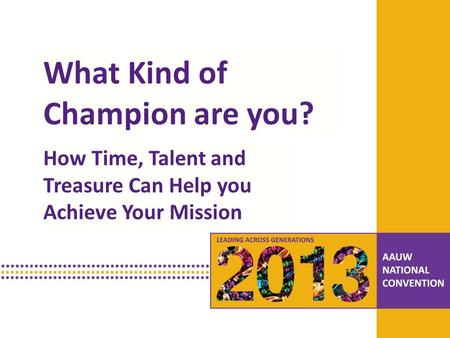 PRESENTATION HEADLINE Presentation Subhead What Kind of Champion are you? How Time, Talent and Treasure Can Help you Achieve Your Mission.