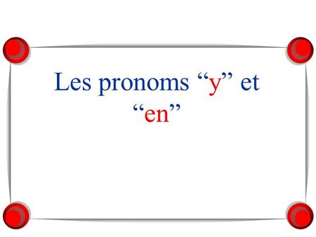 Les pronoms “y” et “en”.