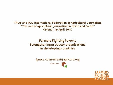 TRIAS and IFAJ International Federation of Agricultural Journalists The role of agricultural journalism in North and South Ostend, 16 April 2010 Farmers.