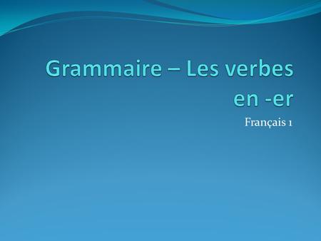 Français 1 1. We have learned about les infinitifs et les pronoms sujets. Now, we will focus on some regular verbs in French. These verbs follow a pattern.