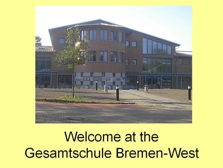 Gesamtschule Bremen West educational background from 5 th class until the 10 th class ca. 520 Students 46 teachers 5 social educational workers Educational.