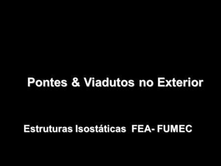 Pontes & Viadutos no Exterior Pontes & Viadutos no Exterior Estruturas Isostáticas FEA- FUMEC.