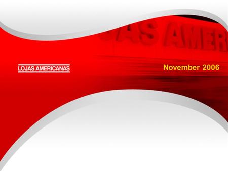 We Always Want More November 2006. We Always Want More OVERVIEW OF LOJAS AMERICANAS US$ 1.5 billion (R$ 3.6 billion) Consolidated Gross Revenue in 2005.