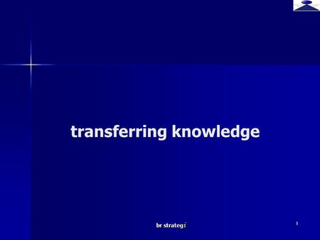 Br strateg i 1 transferring knowledge. br strateg i 2 Important: In order to turn easy the slides content understanding, for Br Strategy always divides.