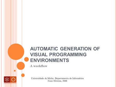 AUTOMATIC GENERATION OF VISUAL PROGRAMMING ENVIRONMENTS A workflow Universidade do Minho, Departamento de Informática Nuno Oliveira, 2009.