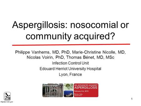 Aspergillosis: nosocomial or community acquired? Philippe Vanhems, MD, PhD, Marie-Christine Nicolle, MD, Nicolas Voirin, PhD, Thomas Bénet, MD, MSc Infection.