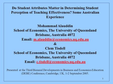 1 Do Student Attributes Matter in Determining Student Perception of Teaching Effectiveness? Some Australian Experience Mohammad Alauddin School of Economics,