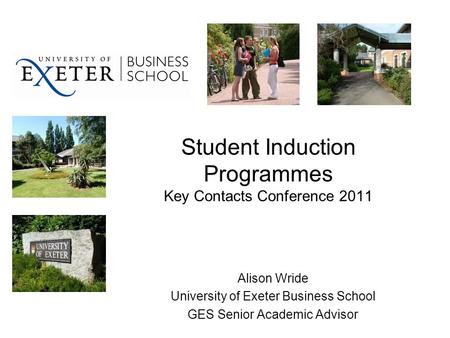 Student Induction Programmes Key Contacts Conference 2011 Alison Wride University of Exeter Business School GES Senior Academic Advisor.