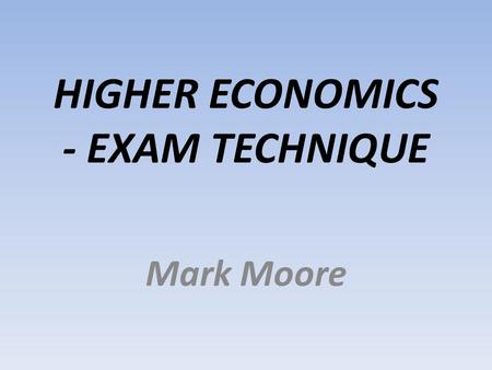 HIGHER ECONOMICS - EXAM TECHNIQUE