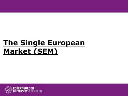 The Single European Market (SEM). Contents Origins of the Single Market Expected benefits of the CM Dynamic Effects of the Single Market Reassessment.