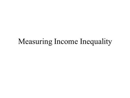 Measuring Income Inequality. Income Inequality The extent of income concentration within a country or group. In many countries in the Middle East there.