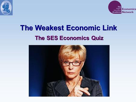 The Weakest Economic Link The SES Economics Quiz.