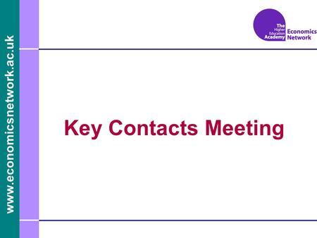 Www.economicsnetwork.ac.uk Key Contacts Meeting. www.economicsnetwork.ac.uk Assessment Types of assessment Making assessment fit for purpose –Aligning.