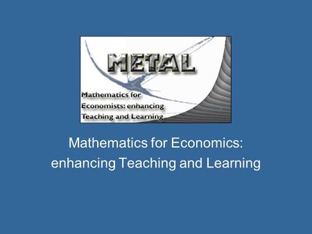 Mathematics for Economics: enhancing Teaching and Learning.