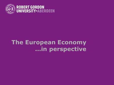 The European Economy...in perspective. Contents Definition Stages of economic integration The European economic integration.