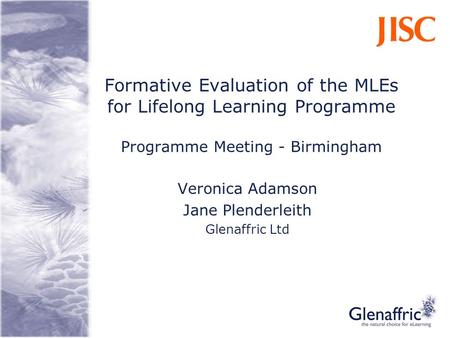 Formative Evaluation of the MLEs for Lifelong Learning Programme Programme Meeting - Birmingham Veronica Adamson Jane Plenderleith Glenaffric Ltd.