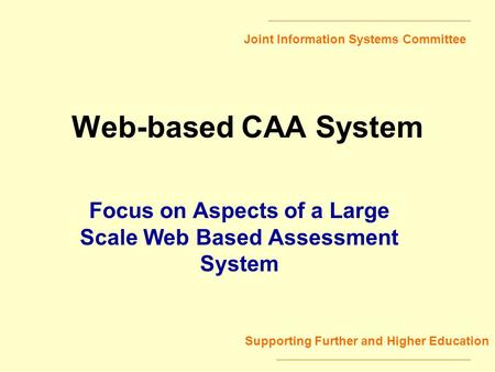 Joint Information Systems Committee Supporting Further and Higher Education Web-based CAA System Focus on Aspects of a Large Scale Web Based Assessment.