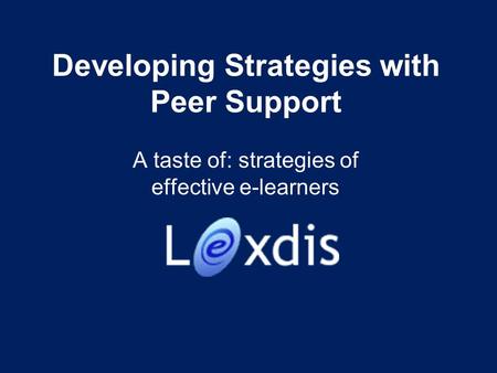 Developing Strategies with Peer Support A taste of: strategies of effective e-learners.