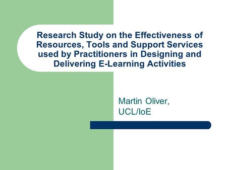 Research Study on the Effectiveness of Resources, Tools and Support Services used by Practitioners in Designing and Delivering E-Learning Activities Martin.