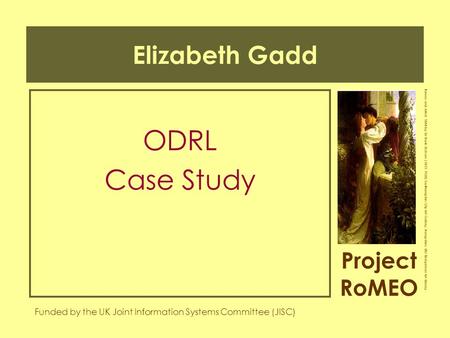 Project RoMEO Funded by the UK Joint Information Systems Committee (JISC) Romeo and Juliet, 1884 by Sir Frank Dicksee (1853-1928) Southampton City Art.