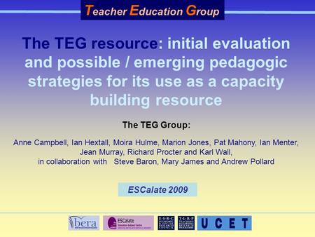 The TEG resource: initial evaluation and possible / emerging pedagogic strategies for its use as a capacity building resource The TEG Group: Anne Campbell,