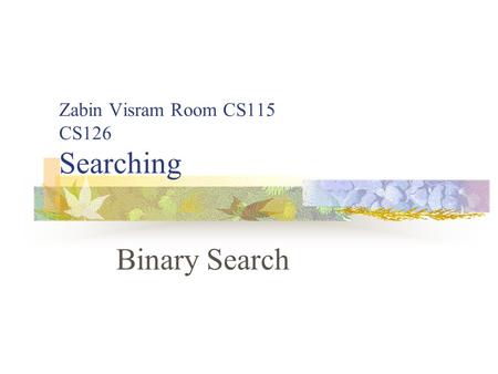 Zabin Visram Room CS115 CS126 Searching