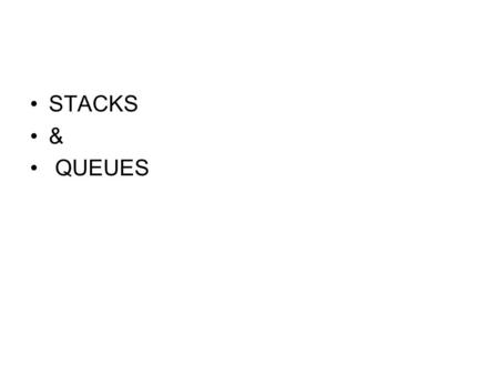 STACKS & QUEUES. Stacks Abstract data types An abstract data type (ADT) is an abstraction of a data structure An ADT specifies : –Data stored –Operations.