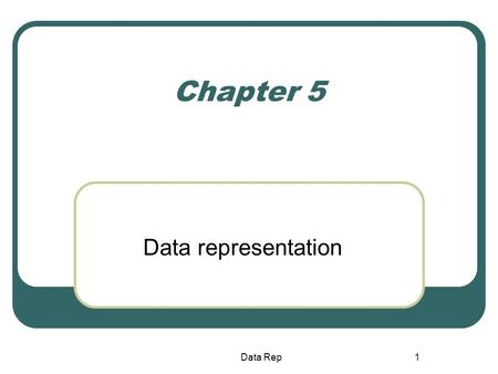 Chapter 5 Data representation Data Rep.