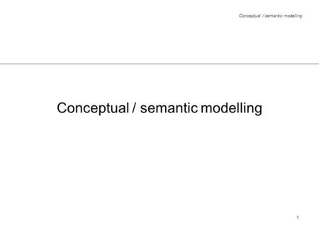 Conceptual / semantic modelling