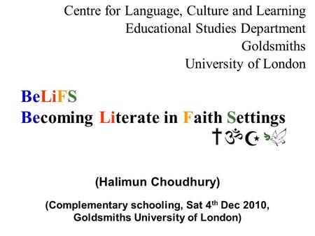 BeLiFS Becoming Literate in Faith Settings Centre for Language, Culture and Learning Educational Studies Department Goldsmiths University of London (Halimun.