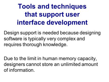 Tools and techniques that support user interface development Design support is needed because designing software is typically very complex and requires.