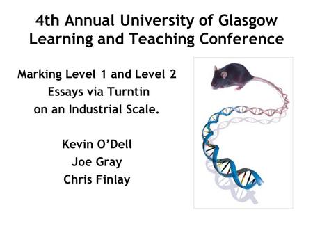 4th Annual University of Glasgow Learning and Teaching Conference Marking Level 1 and Level 2 Essays via Turntin on an Industrial Scale. Kevin ODell Joe.