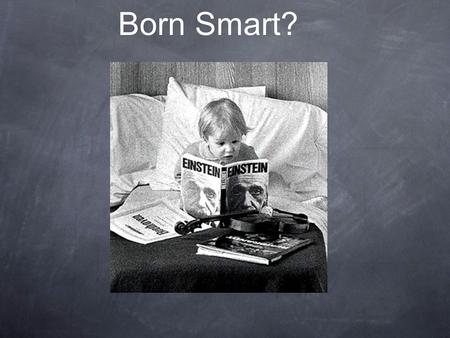 Mindset Born Smart?. Mindset Related to belief about ability creates a whole mental world to live in FIXED mindset - ability cannot change GROWTH mindset.