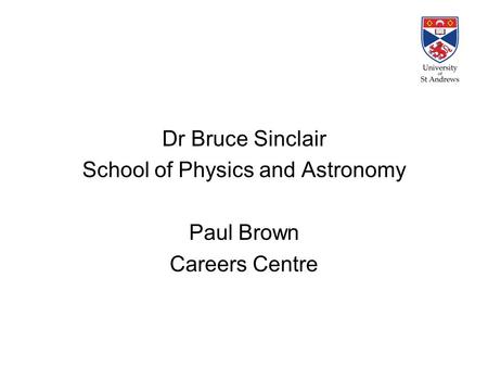 Dr Bruce Sinclair School of Physics and Astronomy Paul Brown Careers Centre.