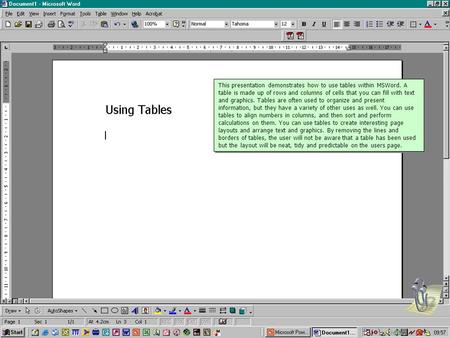 This presentation demonstrates how to use tables within MSWord. A table is made up of rows and columns of cells that you can fill with text and graphics.