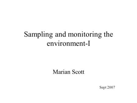 Sampling and monitoring the environment-I Marian Scott Sept 2007.