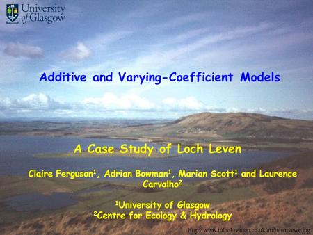 Claire Ferguson 1, Adrian Bowman 1, Marian Scott 1 and Laurence Carvalho 2 1 University of Glasgow 2 Centre for Ecology & Hydrology A Case Study of Loch.