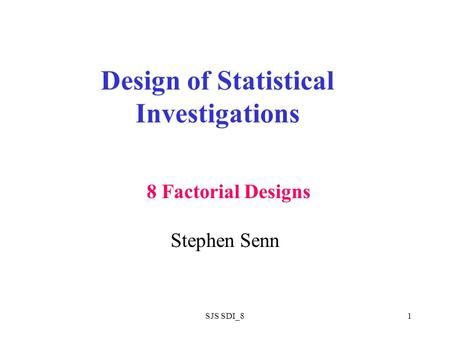 SJS SDI_81 Design of Statistical Investigations Stephen Senn 8 Factorial Designs.