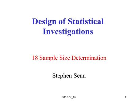 SJS SDI_181 Design of Statistical Investigations 18 Sample Size Determination Stephen Senn.